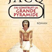 J'ai construit la grande pyramide de Christian Jacq - Que lire ?