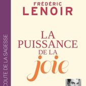 La puissance de la joie de Frédéric Lenoir - Que lire ?
