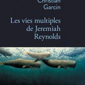 Les vies multiples de Jéremiah Reynolds de Christian Garcin - Que lire ?
