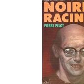 Pierre PELOT : Noires racines. - Les Lectures de l'Oncle Paul