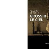 Franck BOUYSSE : Grossir le ciel. - Les Lectures de l'Oncle Paul