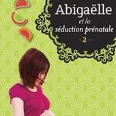 Abigaëlle et la séduction prénatale - Bookivores