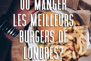 OÙ MANGER LES MEILLEURS BURGERS DE LONDRES?