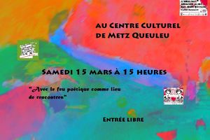 Centre Culturel de Queuleu, dimanche 15 mars, à 15 heures, Printemps des poètes "Avec le feu poétique comme lieu de rencontre"