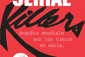 Ouvrage brillant et insoutenable - "Enquête mondiale sur les tueurs en série", Stéphane Bourgoin