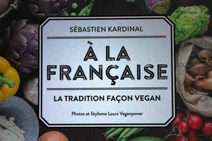 {Nouveau livre de cuisine végane} A la française, la tradition façon vegan, par Sébastien Kardinal