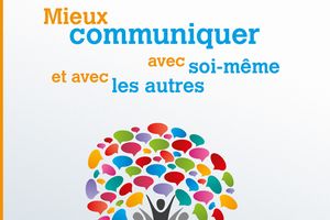 MIEUX COMMUNIQUER AVEC SOI-MÊME ET AVEC LES AUTRES