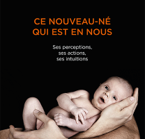 Livres - Ce nouveau-né qui est en nous - Ses perceptions, ses actions, ses intuitions