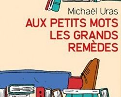 Aux petits mots les grands remèdes - de Michaël URAS