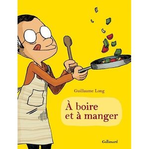 A boire et à manger T1 de Guillaume Long (2012 - Editions Gallimard)