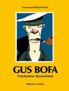 l'ouvrage d'Emmanuel Pollaud-Dulian : GUS BOFA, l'enchanteur désenchanté, aux éditions Cornélius.