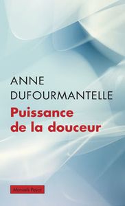 Anne Dufourmantelle : éloge de la douceur