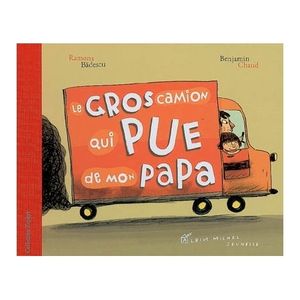 Le gros camion qui pue de mon papa, de Ramona Badescu et Benjamin Chaud