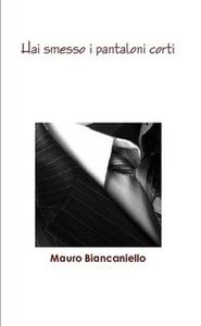 Mauro Biancaniello, "Hai smesso i pantaloni corti"