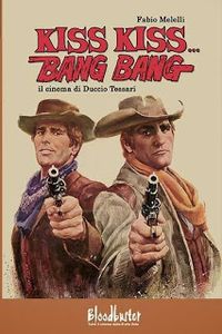Fabio Melelli, "Kiss Kiss... Bang Bang il cinema di Duccio Tessari"