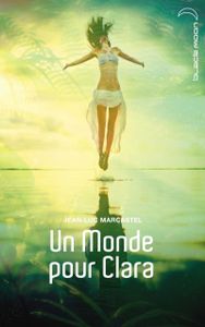 Un Monde pour Clara de Jean-Luc Marcastel