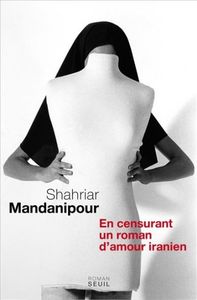 En censurant un roman d'amour iranien de Shahriar MANDANIPOUR