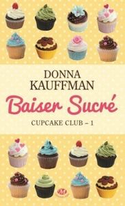 Cupcake club, tome 1 : Baiser sucré de Donna Kauffman