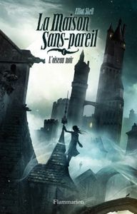 La Maison Sans-Pareil, tome 1 : L'oiseau noir de Elliot Skell