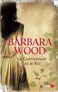 La Guérisseuse et le Roi de Barbara Wood