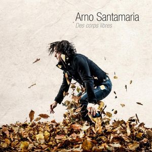 Arno Santamaria : son nouvel album "Des Corps Libres" est enfin disponible !