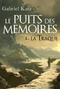Le puits des mémoires, tome 1 : La traque de Gabriel Katz