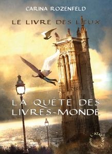 La quête des Livres-monde - Tome 2 : Le livre des lieux de Carina Rozenfeld
