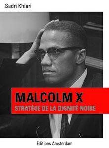 Malcom X, stratège de la dignité noire, de Sadri Khiari, aux éditions Amsterdam