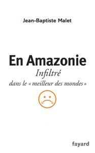 Amazonie, infiltré dans le "meilleur des mondes": entretien avec Jean-Baptiste Malet