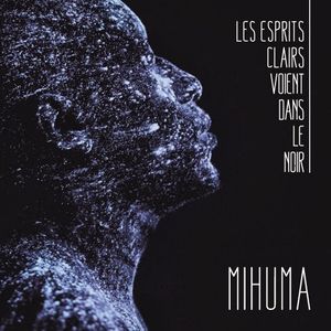 Là-bas "Mihuma" voit l'horizon d'un monde meilleur,las-bas les esprits dansent dans le noir.La-bas il y a le bel album de "Mihuma" "Les esprits clairs voient dans le noir" une lumière !