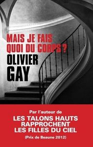 Mais je fais quoi de ce corps d'Olivier Gay
