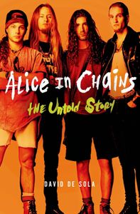 Livre : Alice in Chains - The Untold Story de David de Sola (2015)