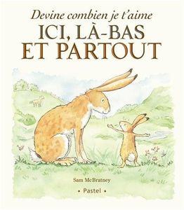 Devine combien je t'aime, ici, là-bas et partout.
