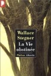 Wallace Stegner La Vie obstinée