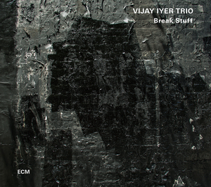 Vijay IYER Trio : “Break Stuff” (ECM / Universal)