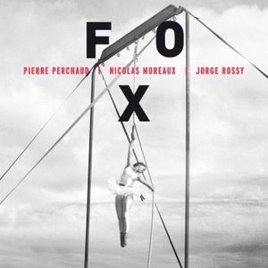 Pierre PERCHAUD - Nicolas MOREAUX - Jorge ROSSY : “FOX” (Jazz & People / Harmonia Mundi)