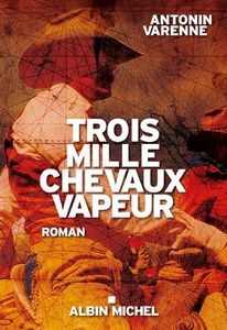 Trois mille chevaux vapeur / Antonin Varenne