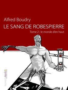 Le sang de Robespierre T2 : Le Monde d'en haut, sortie le 1er décembre 2013