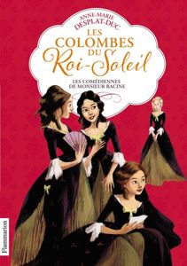 Les colombes du roi soleil – Les comédiennes de Mr Racine – Anne Marie Desplat-Duc