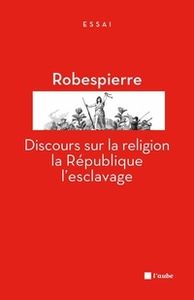Robespierre : Discours sur la religion, la République, l’esclavage.