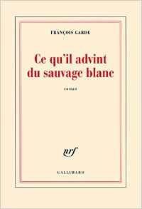CE QU'IL ADVINT DU SAUVAGE BLANC - GARDE, François