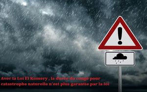 Avec la Loi El Komri , la durée du congé pour catastrophe naturelle n'est plus garantie par la loi
