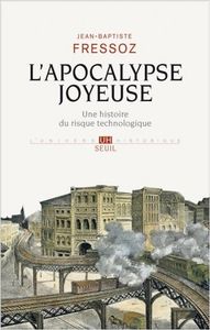 L'Apocalypse joyeuse, une histoire du risque technologique - Jean-Baptiste Fressoz