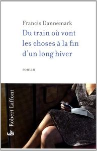 Du train où vont les choses à la fin d'un long hiver - Francis Dannemark
