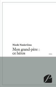 Mon grand-père: ce héro - N. Nonin-Grau