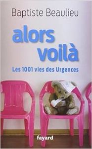 Alors voilà. Les 1001 vies des urgences - Baptiste Beaulieu