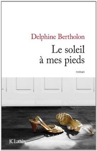 Le soleil à mes pieds - Delphine Bertholon