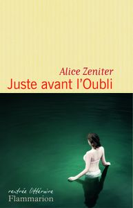 Juste avant l'Oubli - Alice Zeniter