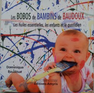 Les Bobos de Bambins de Baudoux. Les huiles essentielles, les enfants et le quotidien. Dominique Baudoux (0-12 ans).