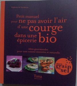 Petit manuel pour ne pas avoir l'air d'une courge dans une épicerie bio. Stéphanie de Turckheim